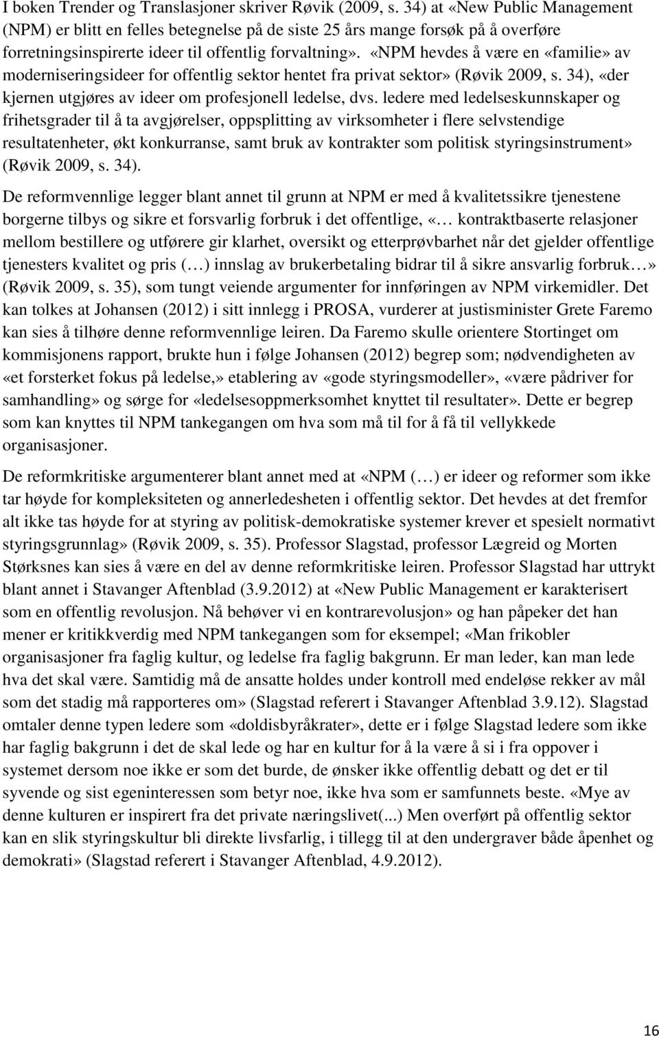 «NPM hevdes å være en «familie» av moderniseringsideer for offentlig sektor hentet fra privat sektor» (Røvik 2009, s. 34), «der kjernen utgjøres av ideer om profesjonell ledelse, dvs.