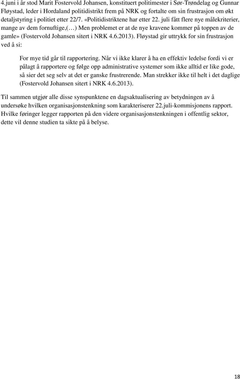 juli fått flere nye målekriterier, mange av dem fornuftige,( ) Men problemet er at de nye kravene kommer på toppen av de gamle» (Fostervold Johansen sitert i NRK 4.6.2013).