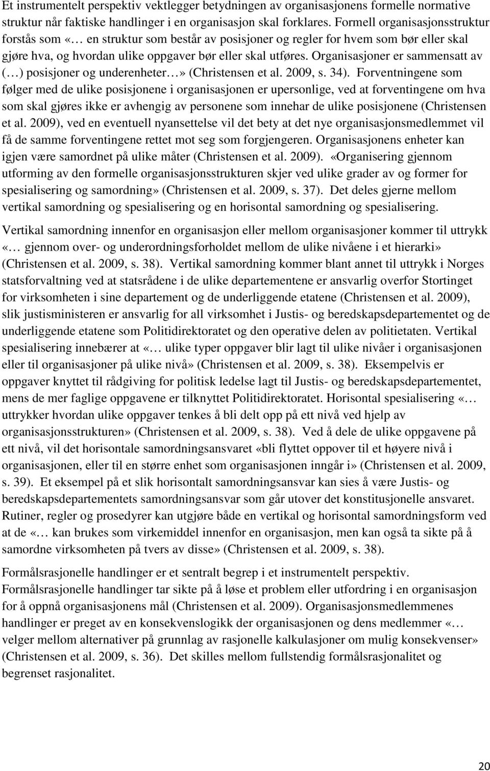 Organisasjoner er sammensatt av ( ) posisjoner og underenheter» (Christensen et al. 2009, s. 34).