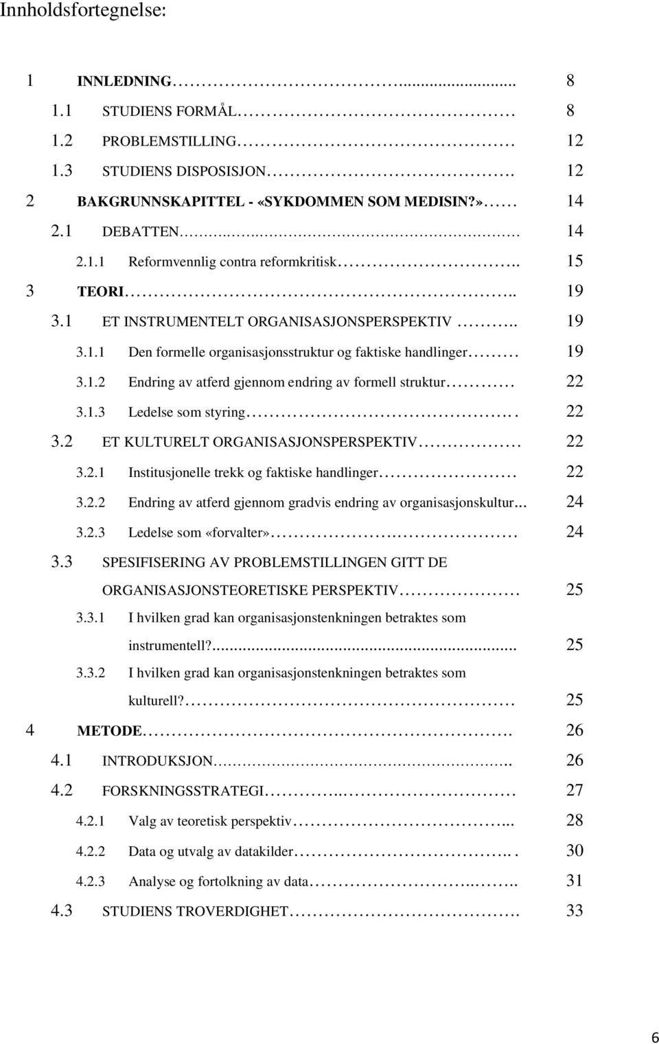 1.3 Ledelse som styring.. 22 3.2 ET KULTURELT ORGANISASJONSPERSPEKTIV 22 3.2.1 Institusjonelle trekk og faktiske handlinger 22 3.2.2 Endring av atferd gjennom gradvis endring av organisasjonskultur.