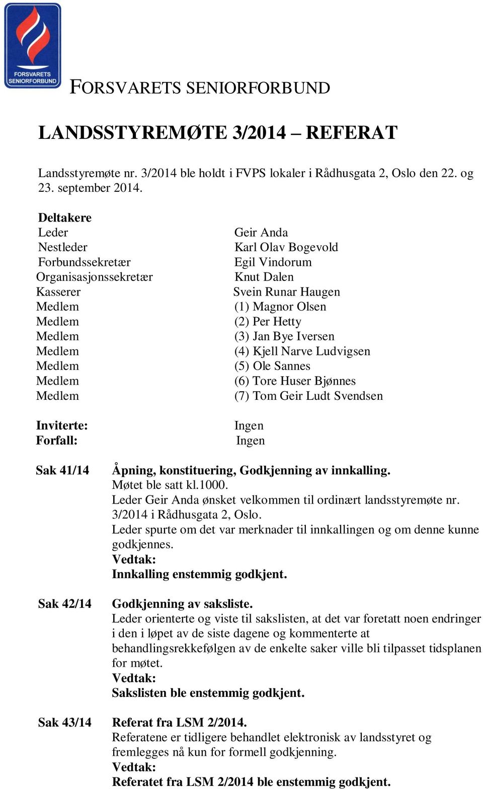 (3) Jan Bye Iversen (4) Kjell Narve Ludvigsen (5) Ole Sannes (6) Tore Huser Bjønnes (7) Tom Geir Ludt Svendsen Ingen Ingen Sak 41/14 Sak 42/14 Åpning, konstituering, Godkjenning av innkalling.