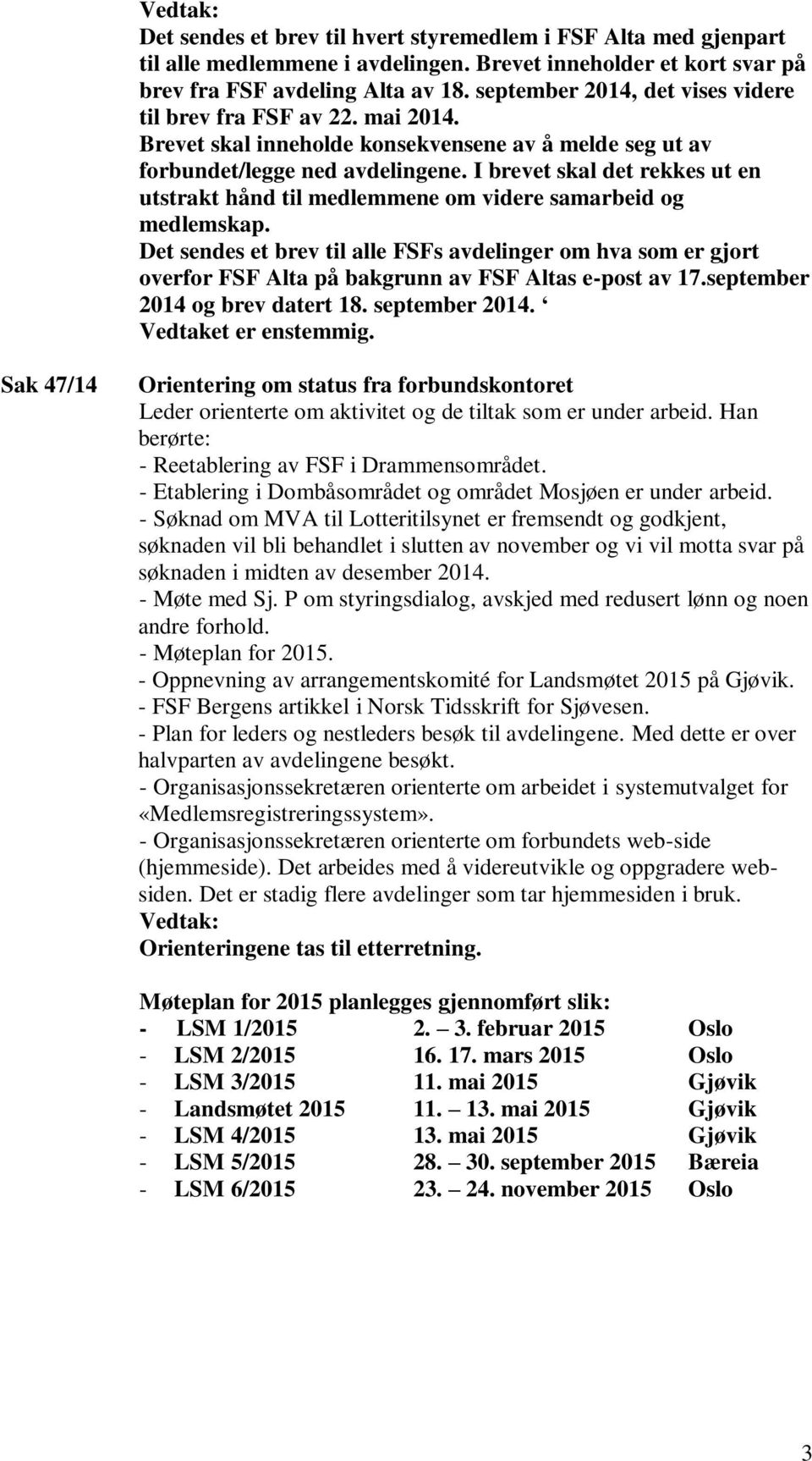 I brevet skal det rekkes ut en utstrakt hånd til medlemmene om videre samarbeid og medlemskap.