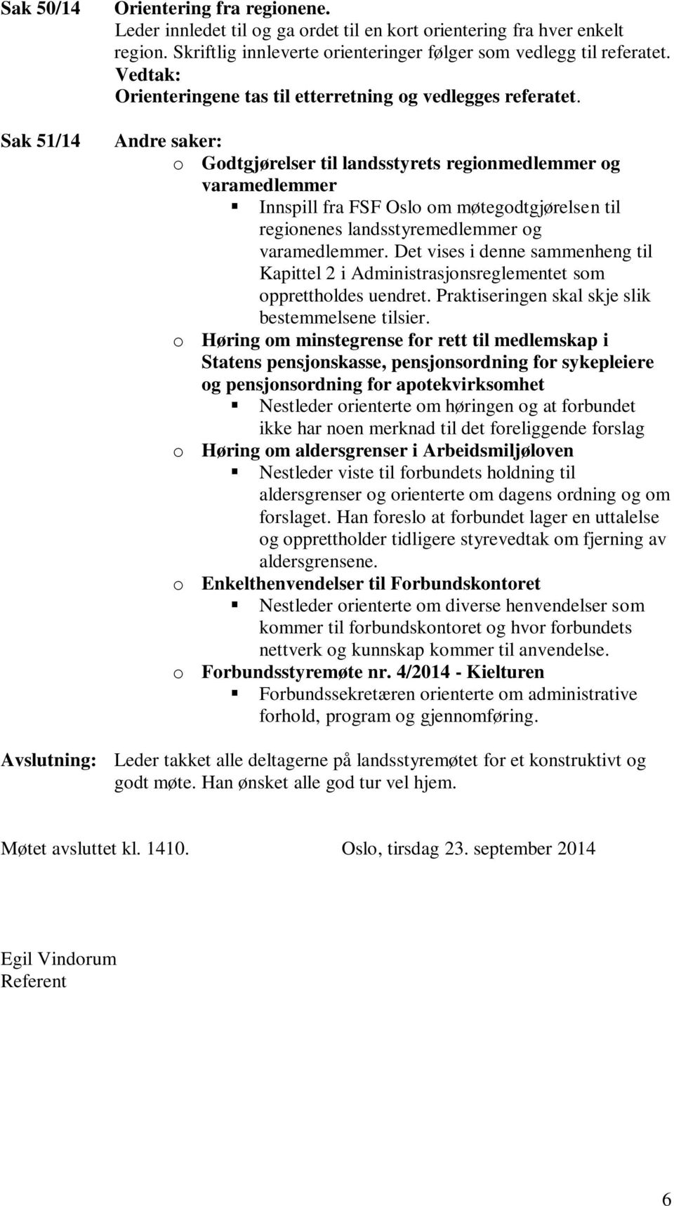 Andre saker: o Godtgjørelser til landsstyrets regionmedlemmer og varamedlemmer Innspill fra FSF Oslo om møtegodtgjørelsen til regionenes landsstyremedlemmer og varamedlemmer.