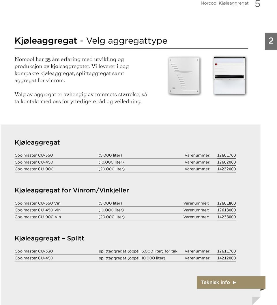 Kjøleaggregat Coolmaster CU-350 (5.000 liter) Varenummer: 12601700 Coolmaster CU-450 (10.000 liter) Varenummer: 12602000 Coolmaster CU-900 (20.