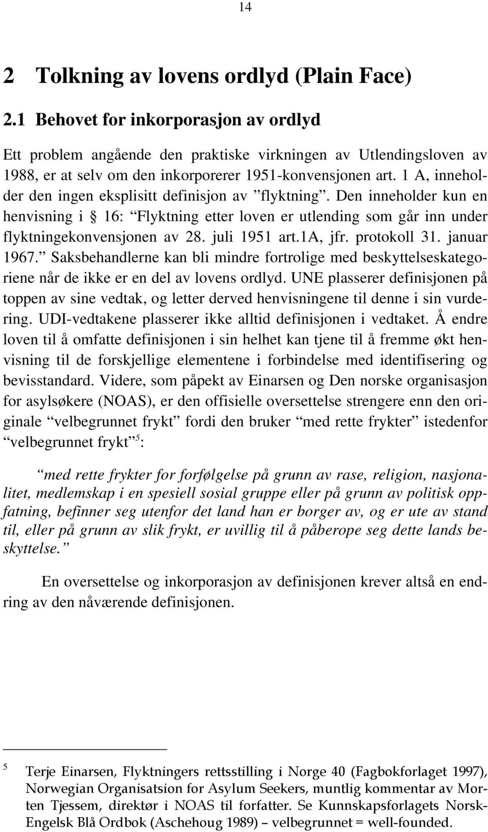 1 A, inneholder den ingen eksplisitt definisjon av flyktning. Den inneholder kun en henvisning i 16: Flyktning etter loven er utlending som går inn under flyktningekonvensjonen av 28. juli 1951 art.