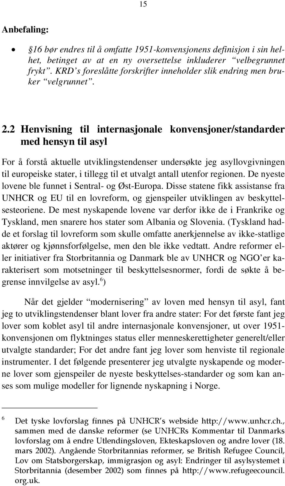 2 Henvisning til internasjonale konvensjoner/standarder med hensyn til asyl For å forstå aktuelle utviklingstendenser undersøkte jeg asyllovgivningen til europeiske stater, i tillegg til et utvalgt