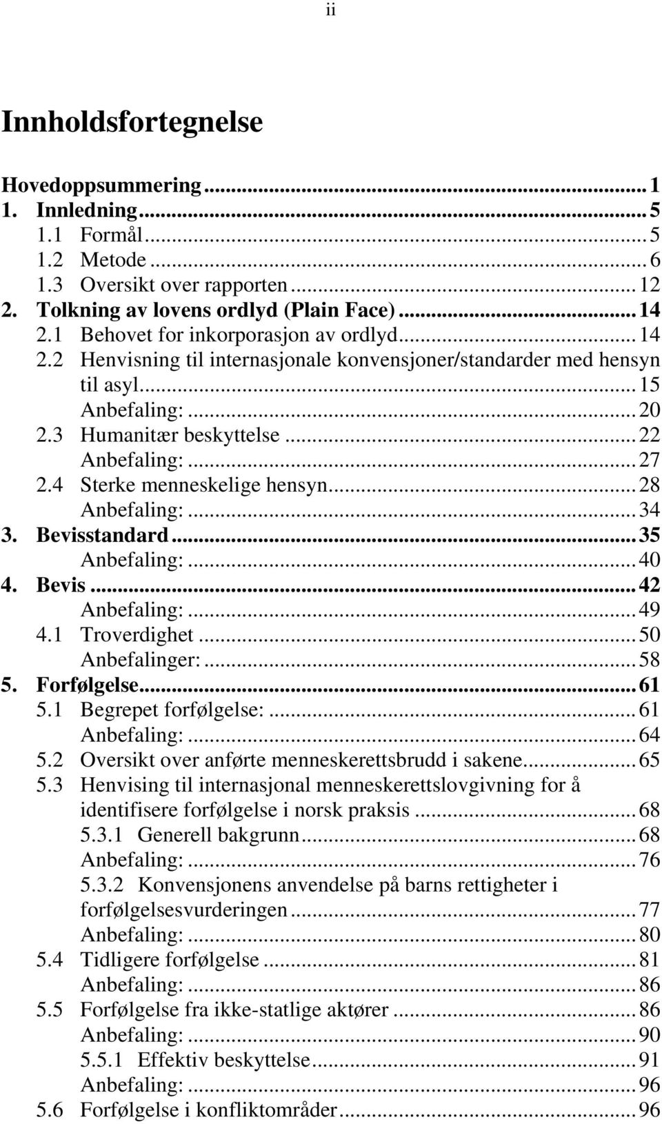 4 Sterke menneskelige hensyn...28 Anbefaling:...34 3. Bevisstandard...35 Anbefaling:...40 4. Bevis...42 Anbefaling:...49 4.1 Troverdighet...50 Anbefalinger:...58 5. Forfølgelse...61 5.