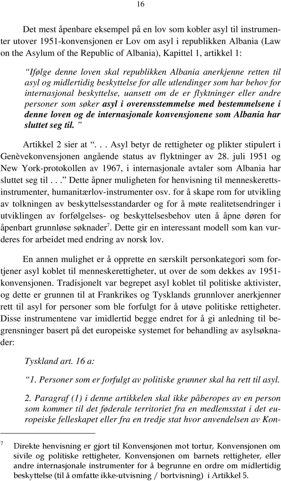 flyktninger eller andre personer som søker asyl i overensstemmelse med bestemmelsene i denne loven og de internasjonale konvensjonene som Albania har sluttet seg til. Artikkel 2 sier at.