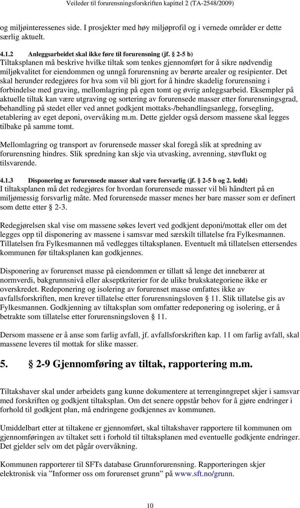 Det skal herunder redegjøres for hva som vil bli gjort for å hindre skadelig forurensning i forbindelse med graving, mellomlagring på egen tomt og øvrig anleggsarbeid.