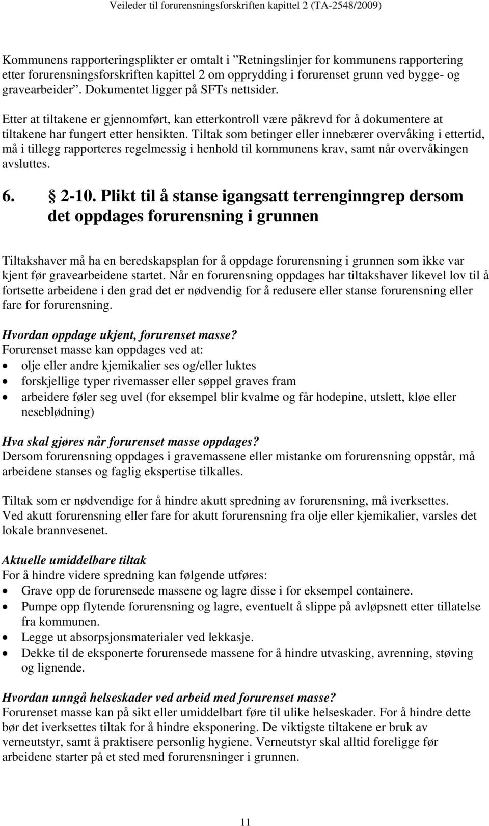 Tiltak som betinger eller innebærer overvåking i ettertid, må i tillegg rapporteres regelmessig i henhold til kommunens krav, samt når overvåkingen avsluttes. 6. 2-10.