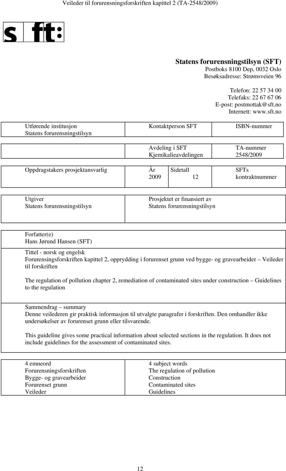 no Utførende institusjon Statens forurensningstilsyn Kontaktperson SFT Avdeling i SFT Kjemikalieavdelingen ISBN-nummer TA-nummer 2548/2009 Oppdragstakers prosjektansvarlig År 2009 Sidetall 12 SFTs