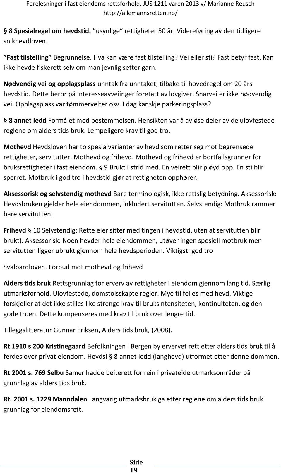 Dette beror på interesseavveiinger foretatt av lovgiver. Snarvei er ikke nødvendig vei. Opplagsplass var tømmervelter osv. I dag kanskje parkeringsplass? 8 annet ledd Formålet med bestemmelsen.