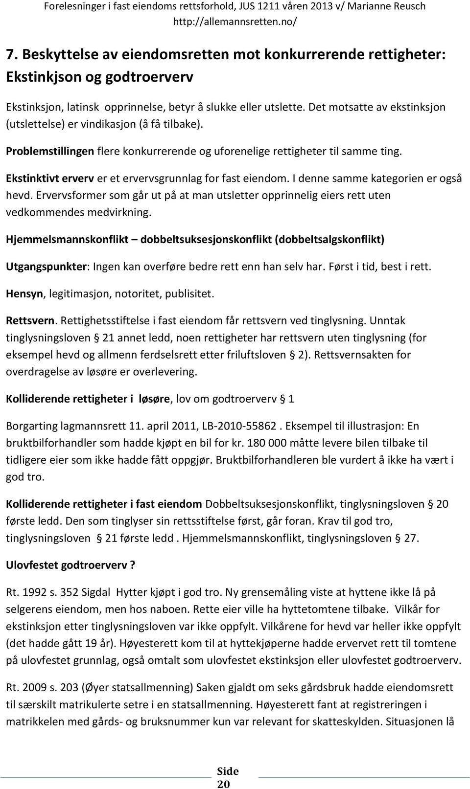 Ekstinktivt erverv er et ervervsgrunnlag for fast eiendom. I denne samme kategorien er også hevd. Ervervsformer som går ut på at man utsletter opprinnelig eiers rett uten vedkommendes medvirkning.