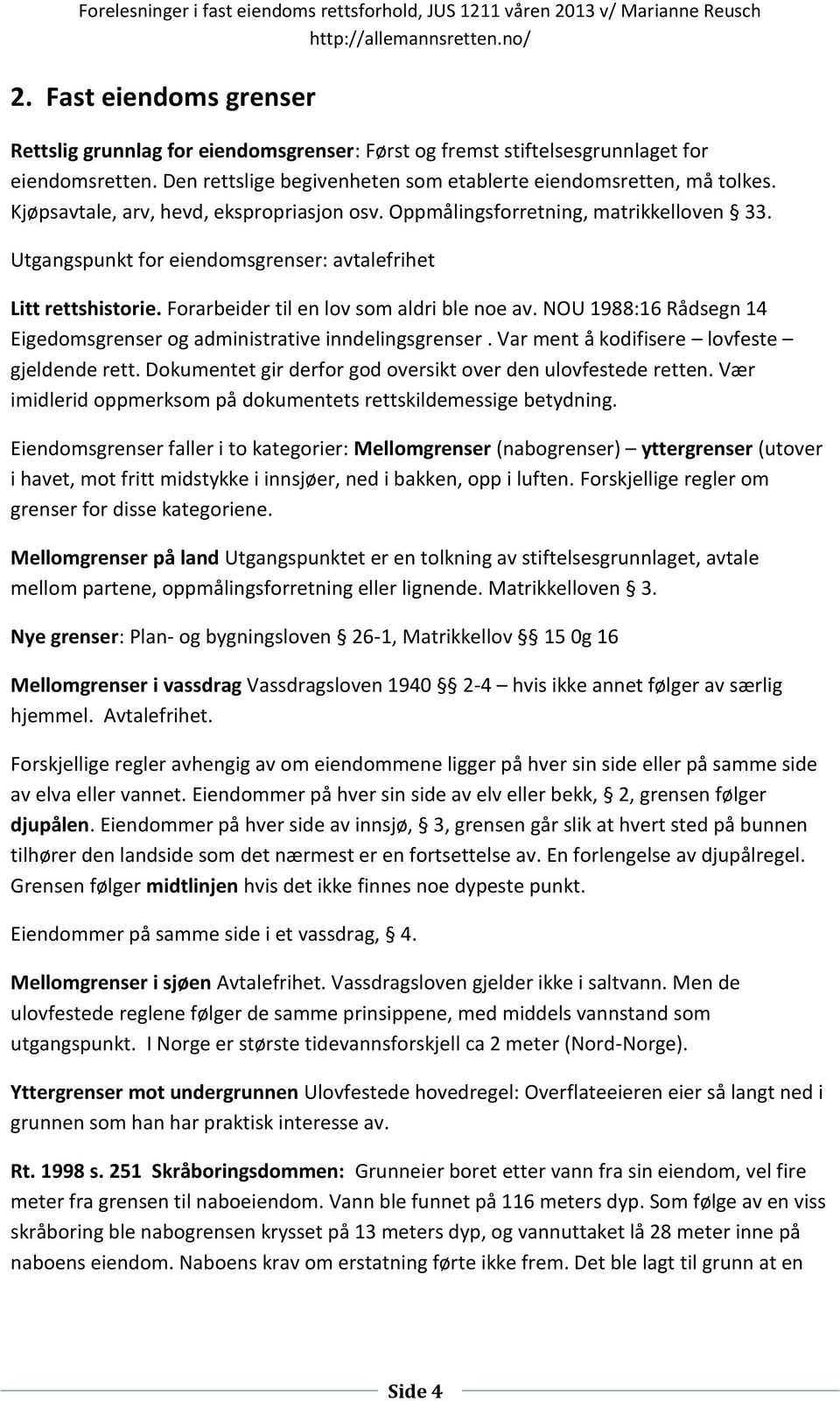 NOU 1988:16 Rådsegn 14 Eigedomsgrenser og administrative inndelingsgrenser. Var ment å kodifisere lovfeste gjeldende rett. Dokumentet gir derfor god oversikt over den ulovfestede retten.