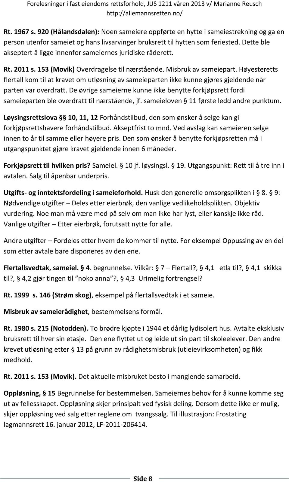 Høyesteretts flertall kom til at kravet om utløsning av sameieparten ikke kunne gjøres gjeldende når parten var overdratt.