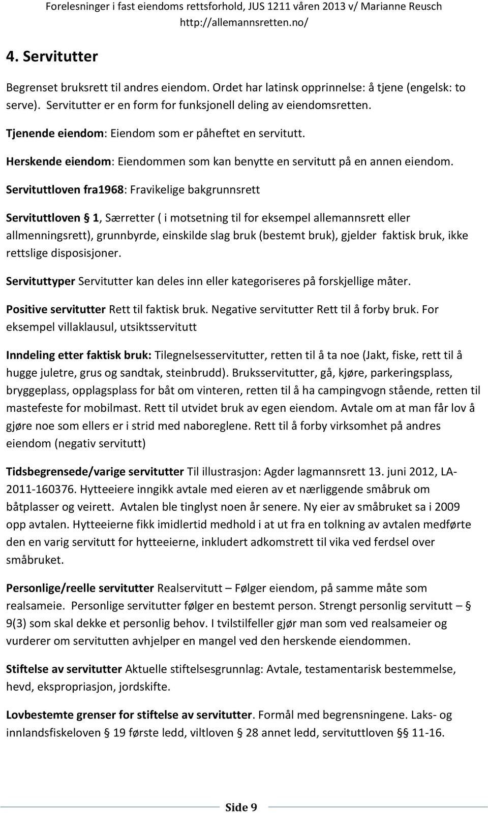 Servituttloven fra1968: Fravikelige bakgrunnsrett Servituttloven 1, Særretter ( i motsetning til for eksempel allemannsrett eller allmenningsrett), grunnbyrde, einskilde slag bruk (bestemt bruk),