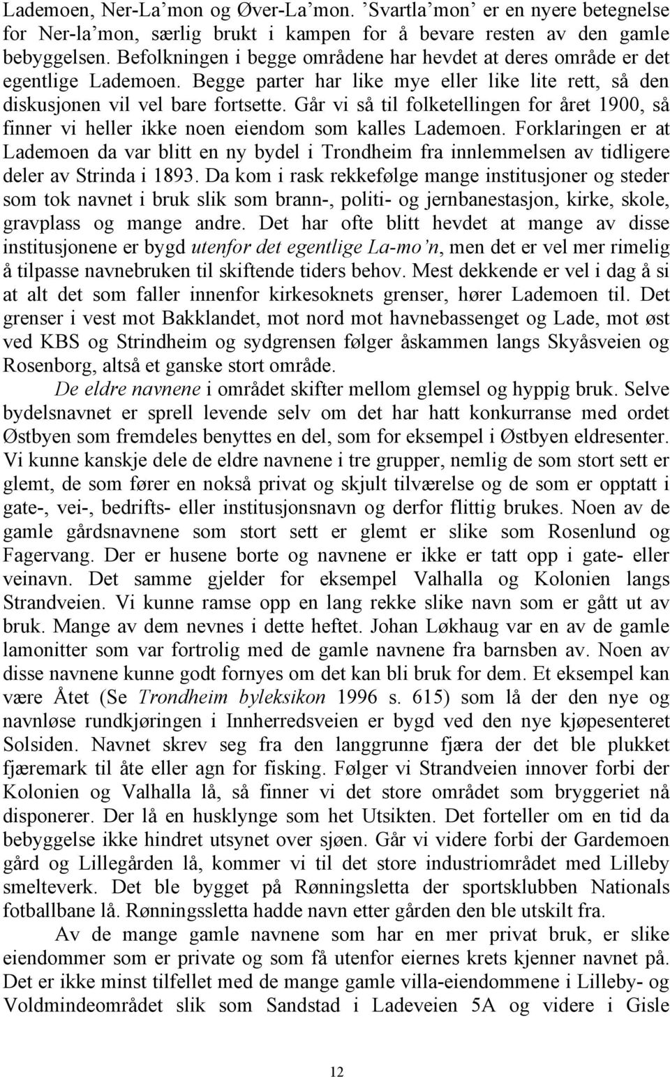 Går vi så til folketellingen for året 1900, så finner vi heller ikke noen eiendom som kalles Lademoen.