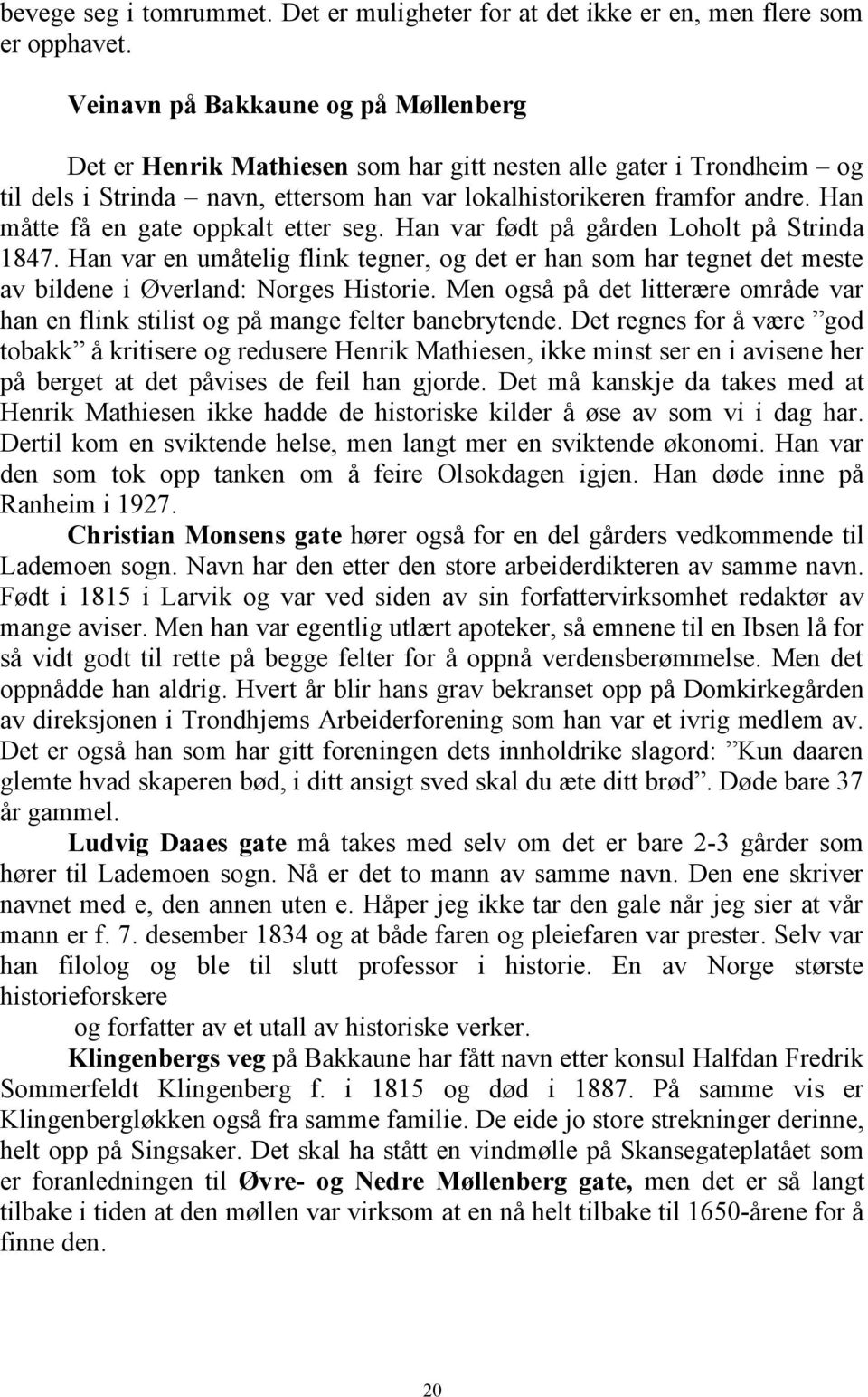 Han måtte få en gate oppkalt etter seg. Han var født på gården Loholt på Strinda 1847. Han var en umåtelig flink tegner, og det er han som har tegnet det meste av bildene i Øverland: Norges Historie.