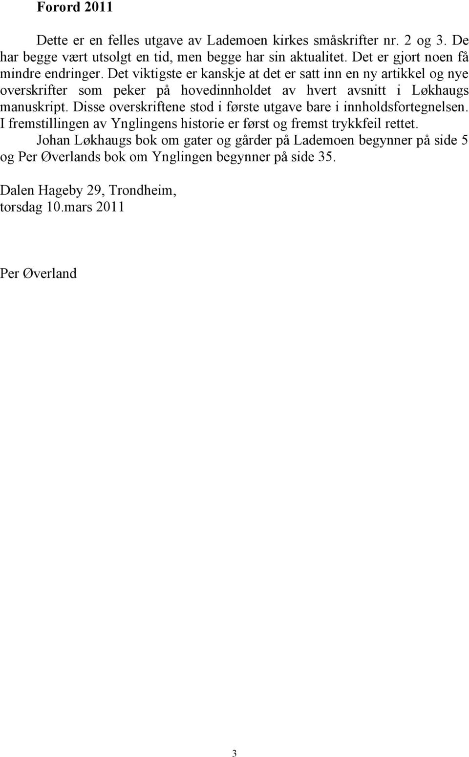 Det viktigste er kanskje at det er satt inn en ny artikkel og nye overskrifter som peker på hovedinnholdet av hvert avsnitt i Løkhaugs manuskript.