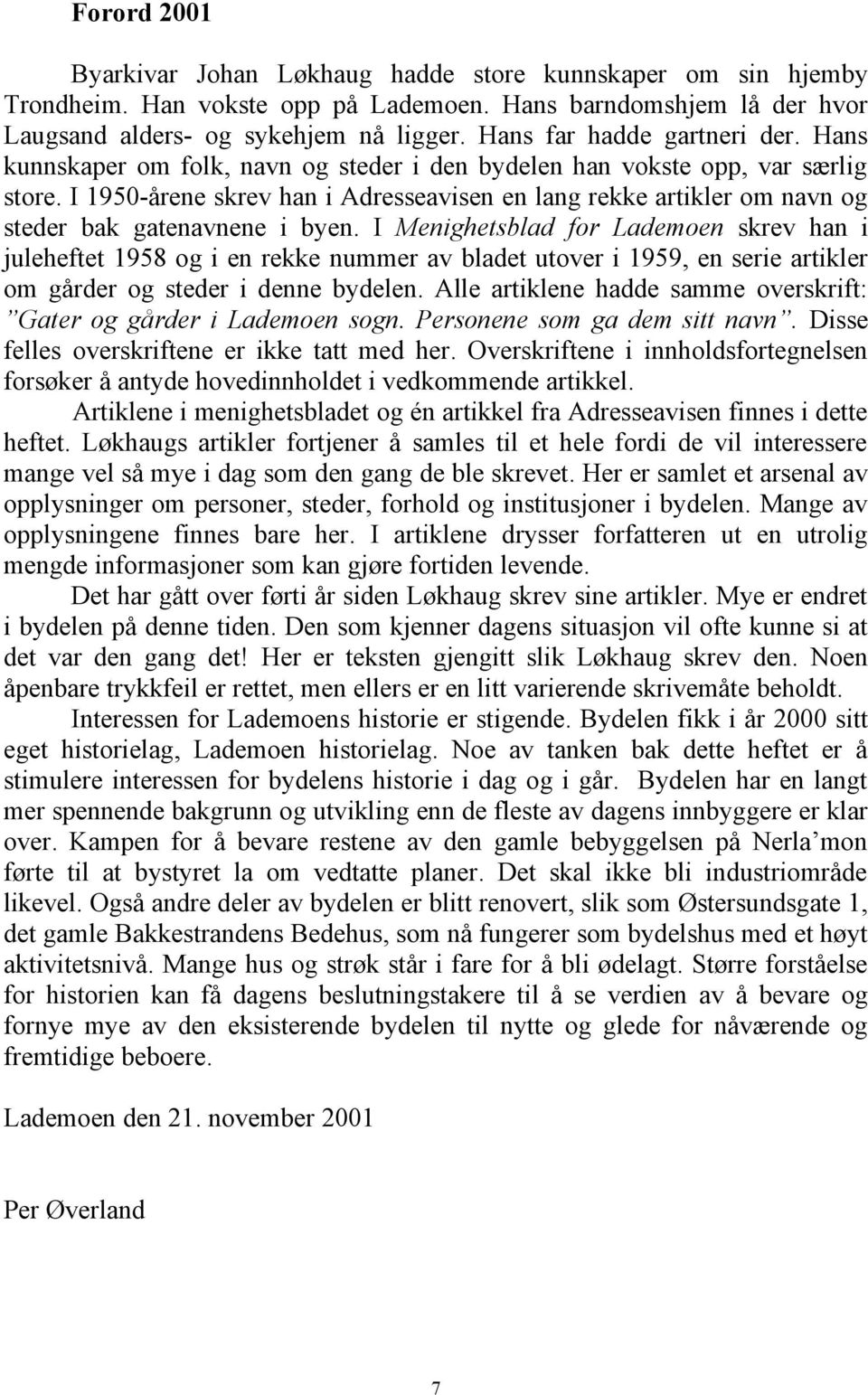 I 1950-årene skrev han i Adresseavisen en lang rekke artikler om navn og steder bak gatenavnene i byen.