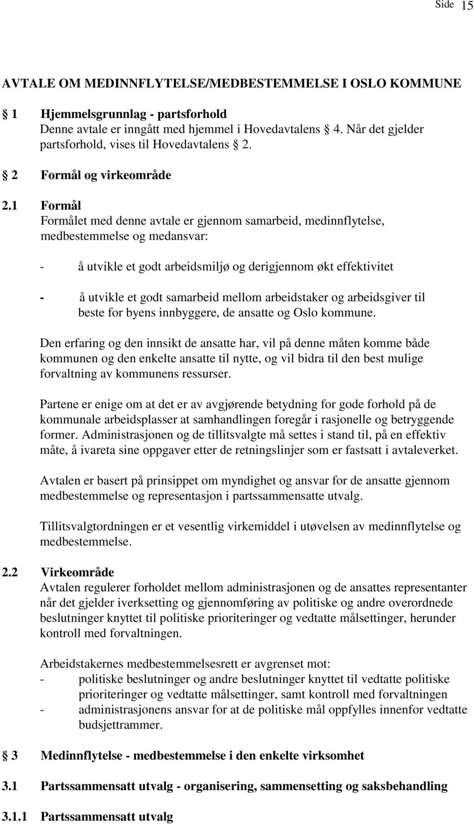 1 Formål Formålet med denne avtale er gjennom samarbeid, medinnflytelse, medbestemmelse og medansvar: - å utvikle et godt arbeidsmiljø og derigjennom økt effektivitet - å utvikle et godt samarbeid