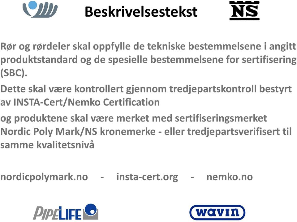 Dette skal være kontrollert gjennom tredjepartskontroll bestyrt av INSTA Cert/Nemko Certification og