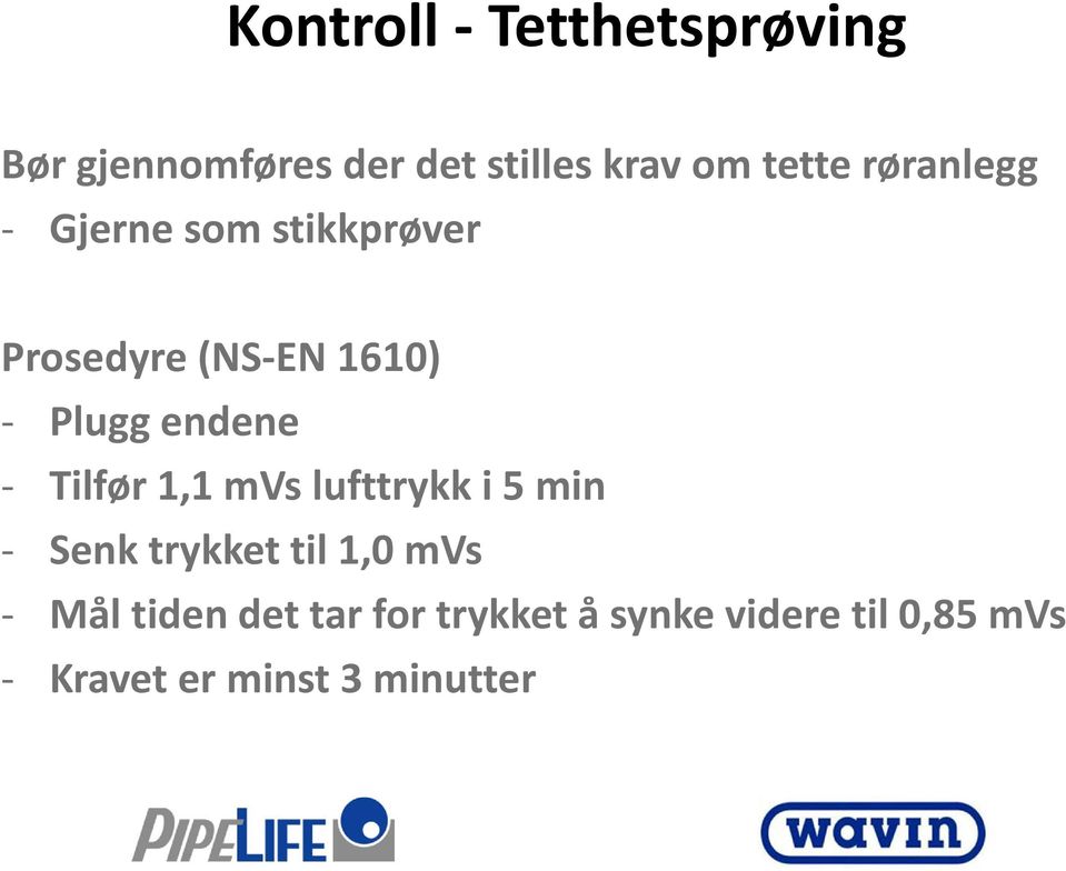 endene Tilfør 1,1 mvs lufttrykk i 5 min Senk trykket til 1,0 mvs Mål