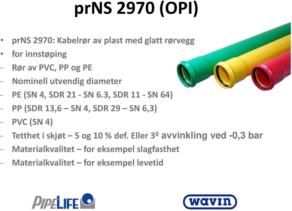 3, SDR 11 SN 64) PP (SDR 13,6 SN 4, SDR 29 SN 6,3) PVC (SN 4) Tetthet i skjøt 5 og 10 %