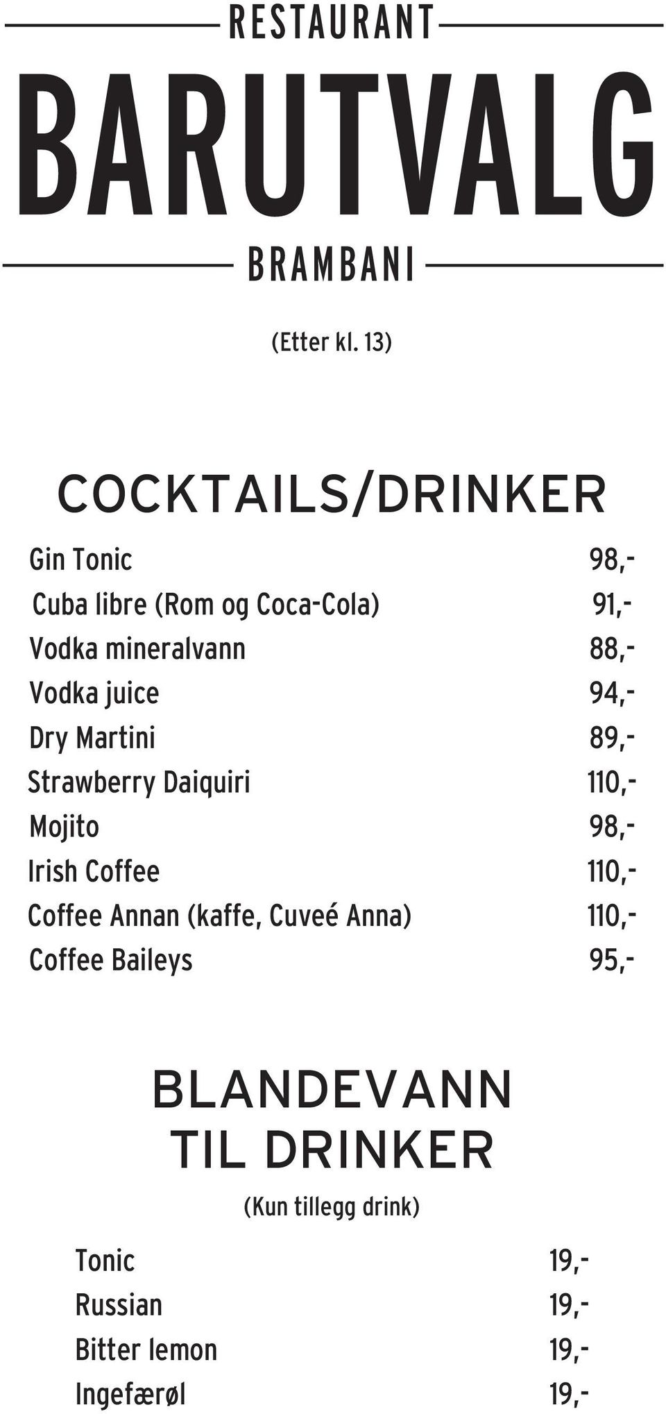 88,- Vodka juice 94,- Dry Martini 89,- Strawberry Daiquiri 110,- Mojito 98,- Irish