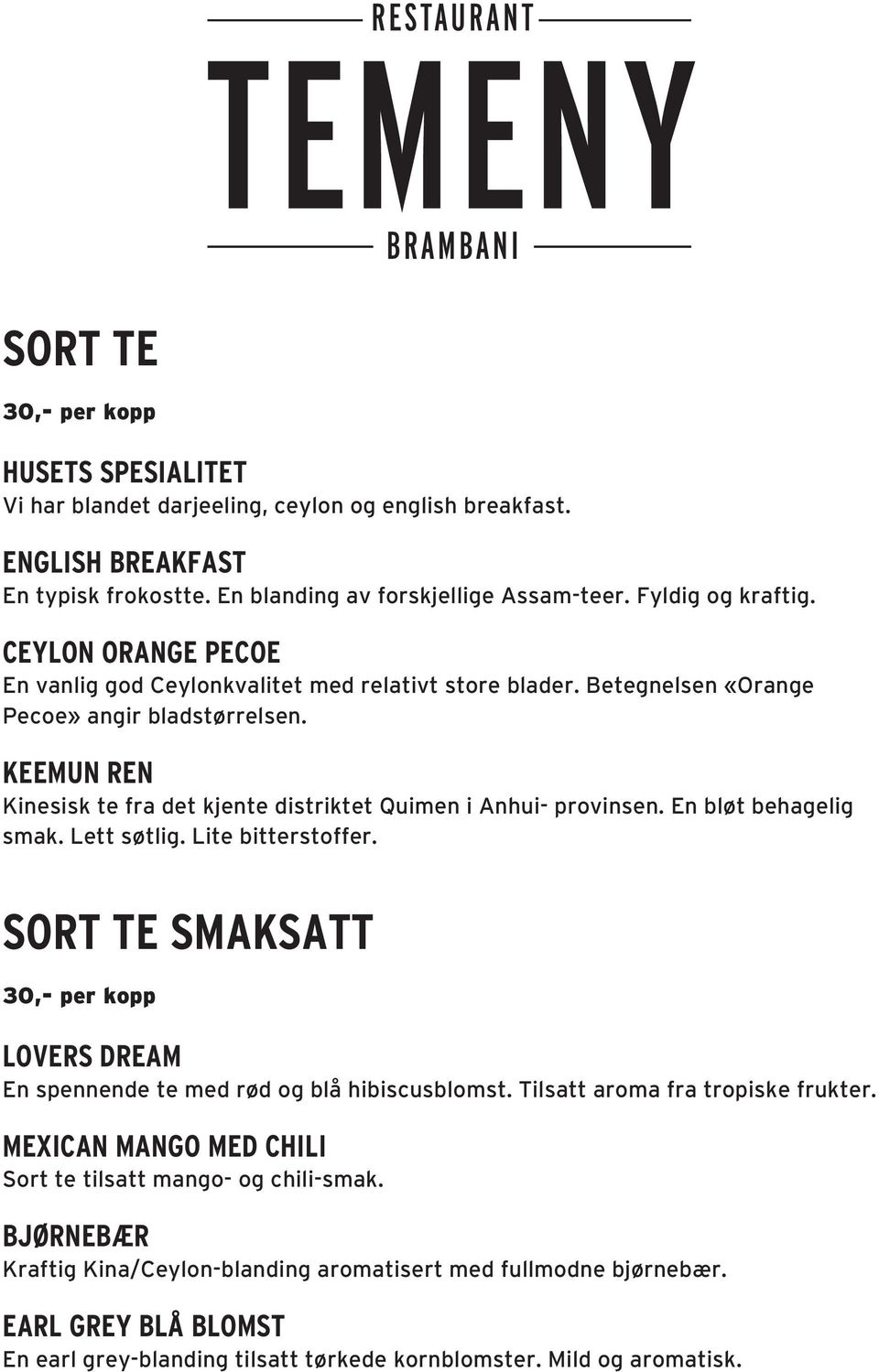 En bløt behagelig smak. Lett søtlig. Lite bitterstoffer. SORT TE SMAKSATT 30,- per kopp LOVERS DREAM En spennende te med rød og blå hibiscusblomst. Tilsatt aroma fra tropiske frukter.