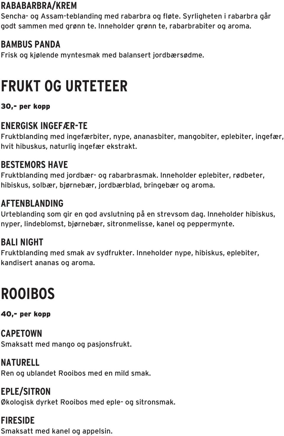 FRUKT OG URTETEER 30,- per kopp ENERGISK INGEFÆR-TE Fruktblanding med ingefærbiter, nype, ananasbiter, mangobiter, eplebiter, ingefær, hvit hibuskus, naturlig ingefær ekstrakt.