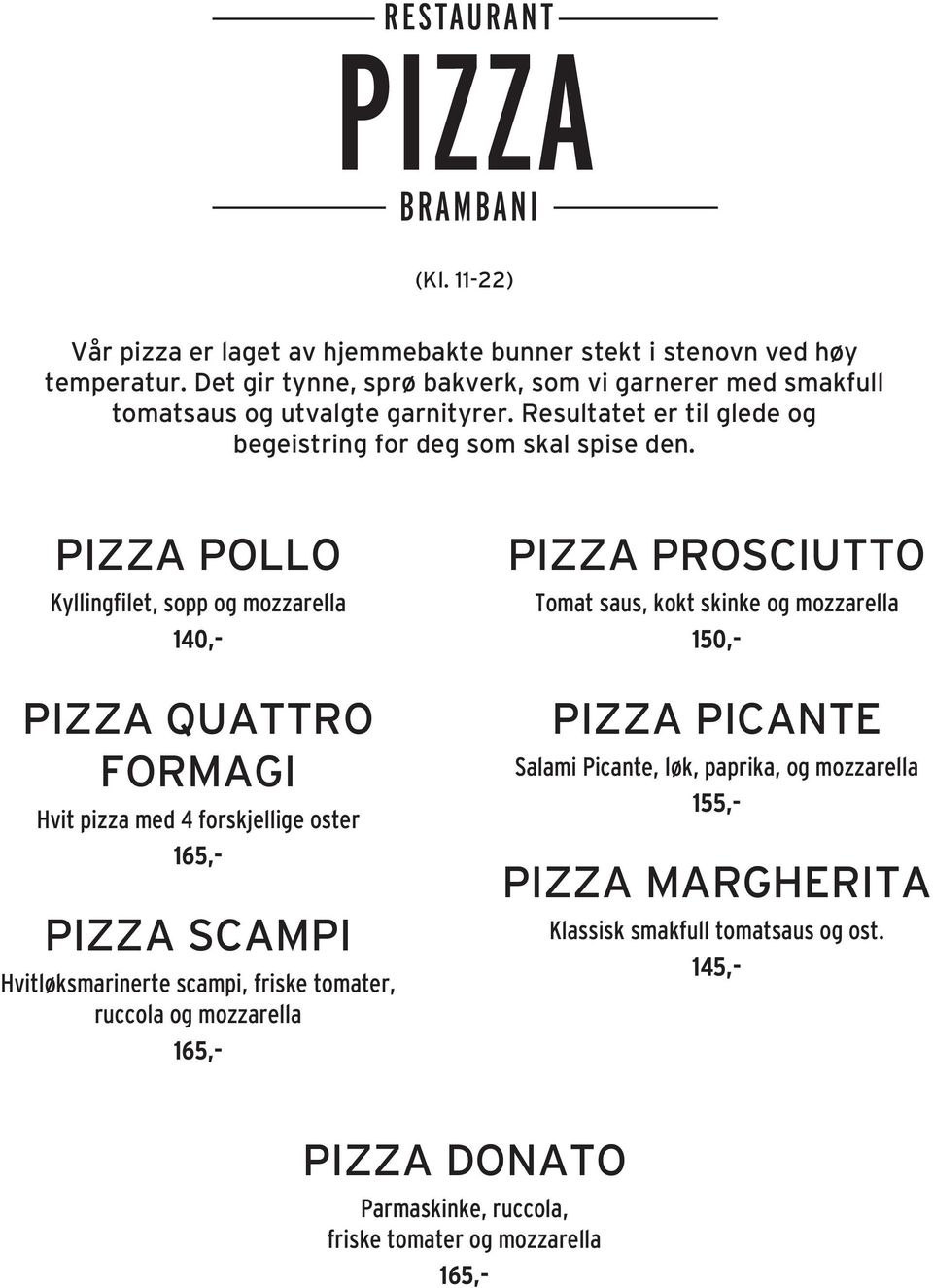 PIZZA POLLO Kyllingfilet, sopp og mozzarella 140,- PIZZA QUATTRO FORMAGI Hvit pizza med 4 forskjellige oster 165,- PIZZA SCAMPI Hvitløksmarinerte scampi, friske tomater,