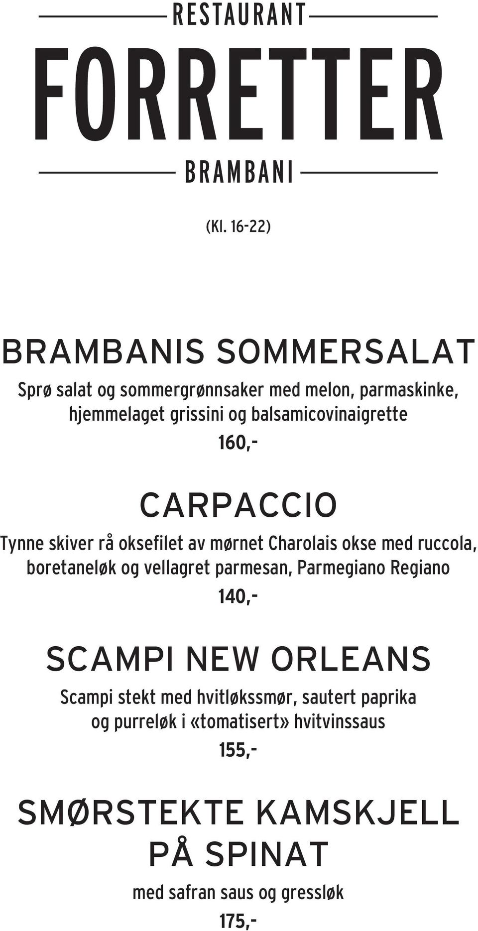 og vellagret parmesan, Parmegiano Regiano 140,- SCAMPI NEW ORLEANS Scampi stekt med hvitløkssmør, sautert