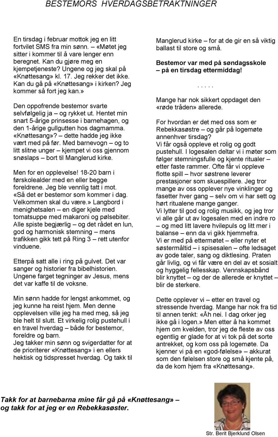 Hentet min snart 5-årige prinsesse i barnehagen, og den 1-årige gullgutten hos dagmamma. «Knøttesang»? dette hadde jeg ikke vært med på før.