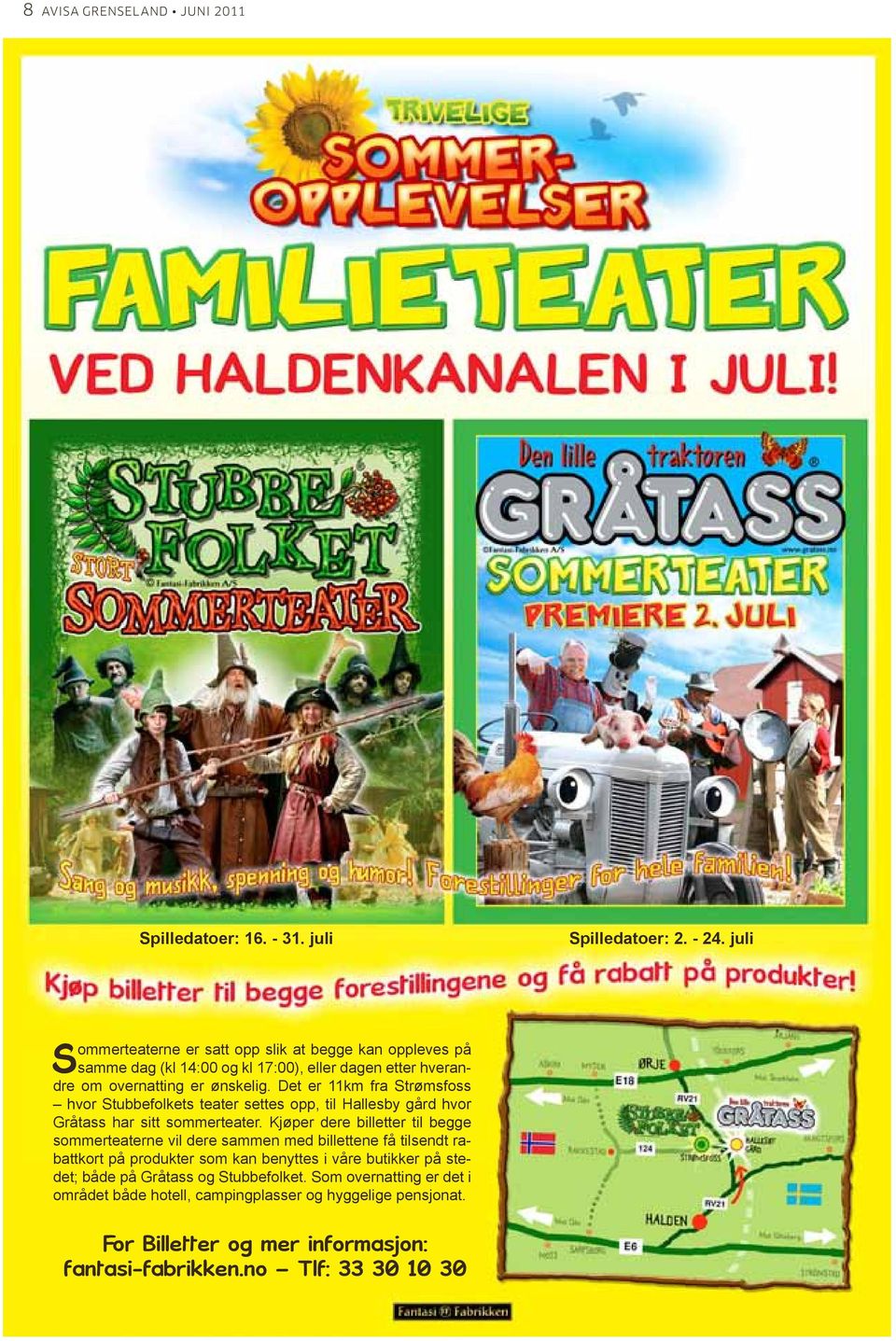 Det er 11km fra Strømsfoss hvor Stubbefolkets teater settes opp, til Hallesby gård hvor Gråtass har sitt sommerteater.