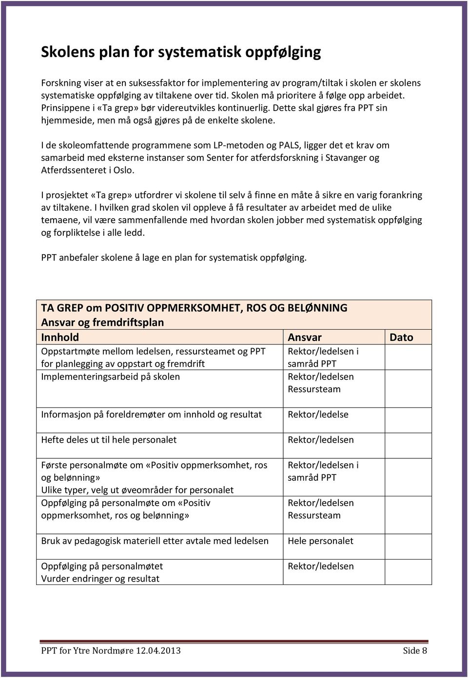 I de skoleomfattende programmene som LP-metoden og PALS, ligger det et krav om samarbeid med eksterne instanser som Senter for atferdsforskning i Stavanger og Atferdssenteret i Oslo.