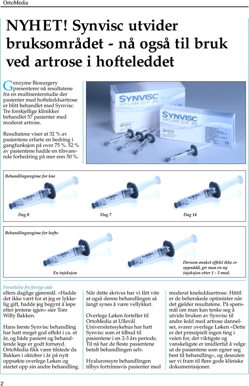 med Synvisc. Tre forskjellige klinikker behandlet 57 pasienter med moderat artrose. Resultatene viser at 32 % av pasientene erfarte en bedring i gangfunksjon på over 75 %.