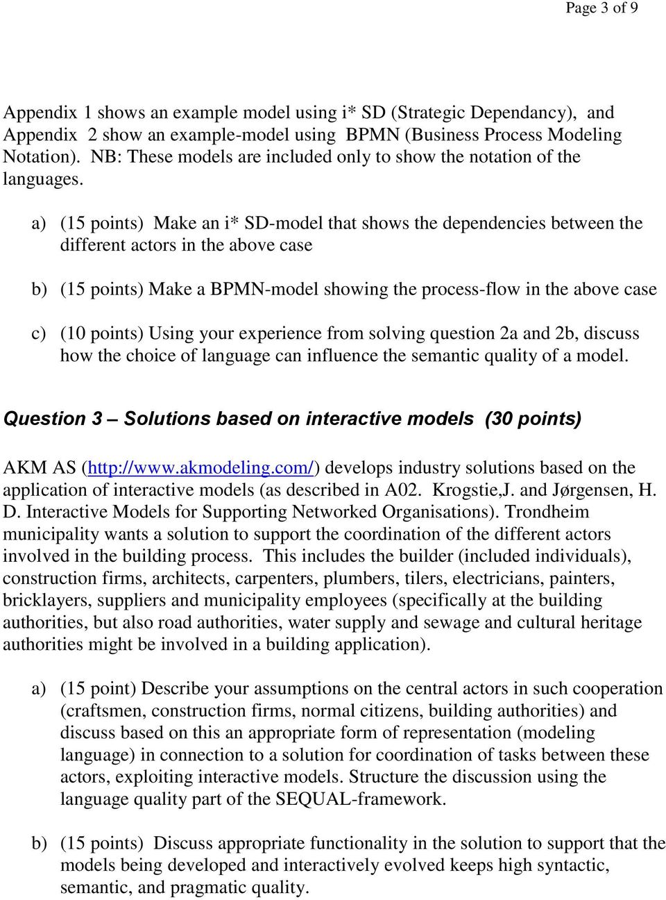 a) (15 points) Make an i* SD-model that shows the dependencies between the different actors in the above case b) (15 points) Make a BPMN-model showing the process-flow in the above case c) (10