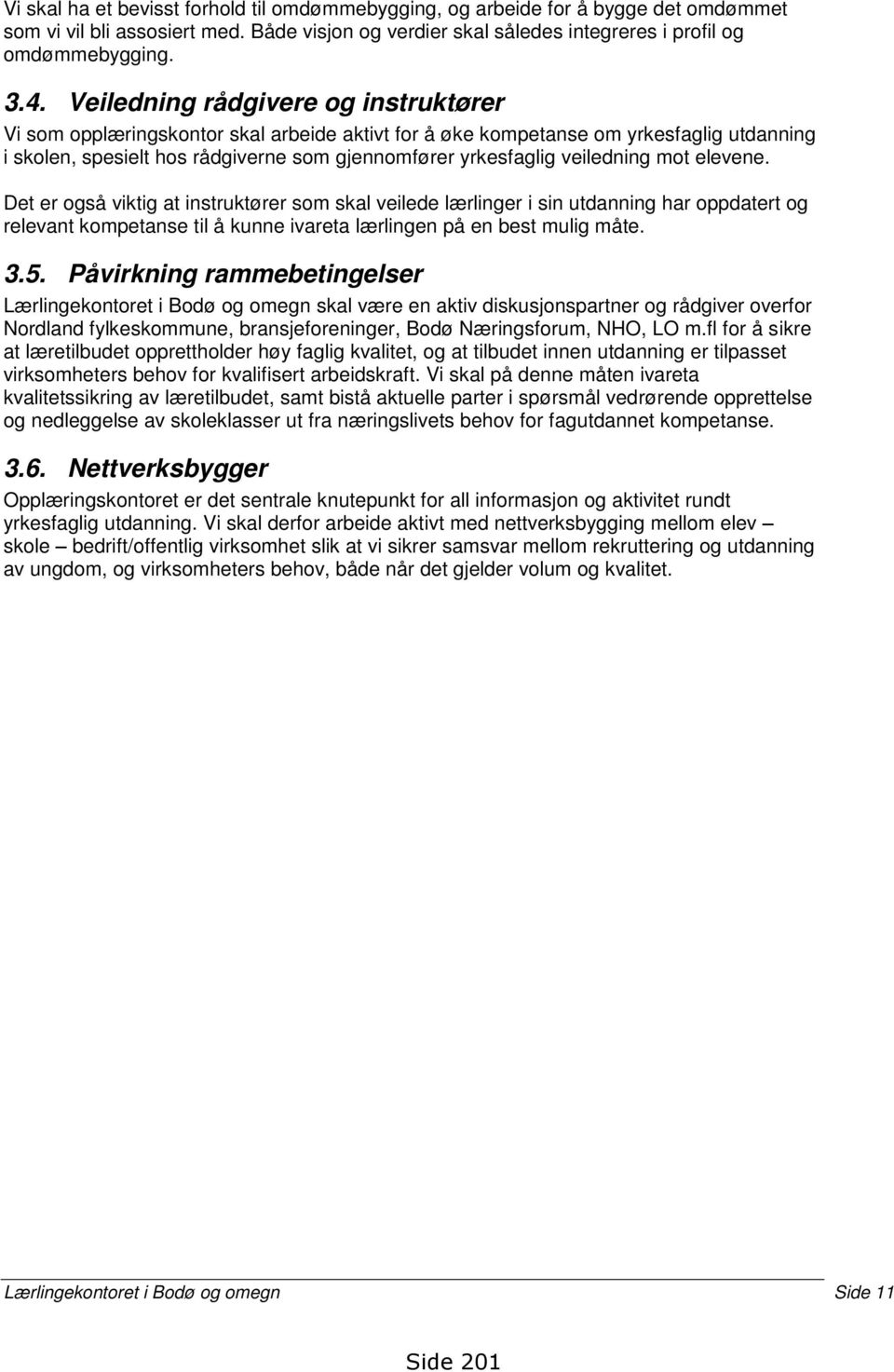 veiledning mot elevene. Det er også viktig at instruktører som skal veilede lærlinger i sin utdanning har oppdatert og relevant kompetanse til å kunne ivareta lærlingen på en best mulig måte. 3.5.