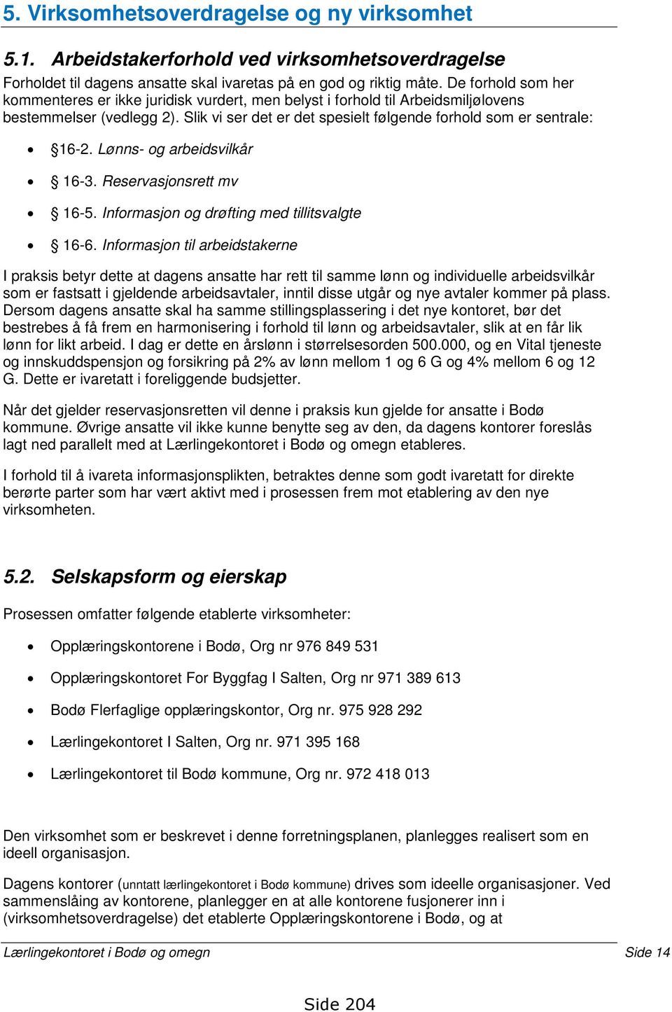 Lønns- og arbeidsvilkår 16-3. Reservasjonsrett mv 16-5. Informasjon og drøfting med tillitsvalgte 16-6.