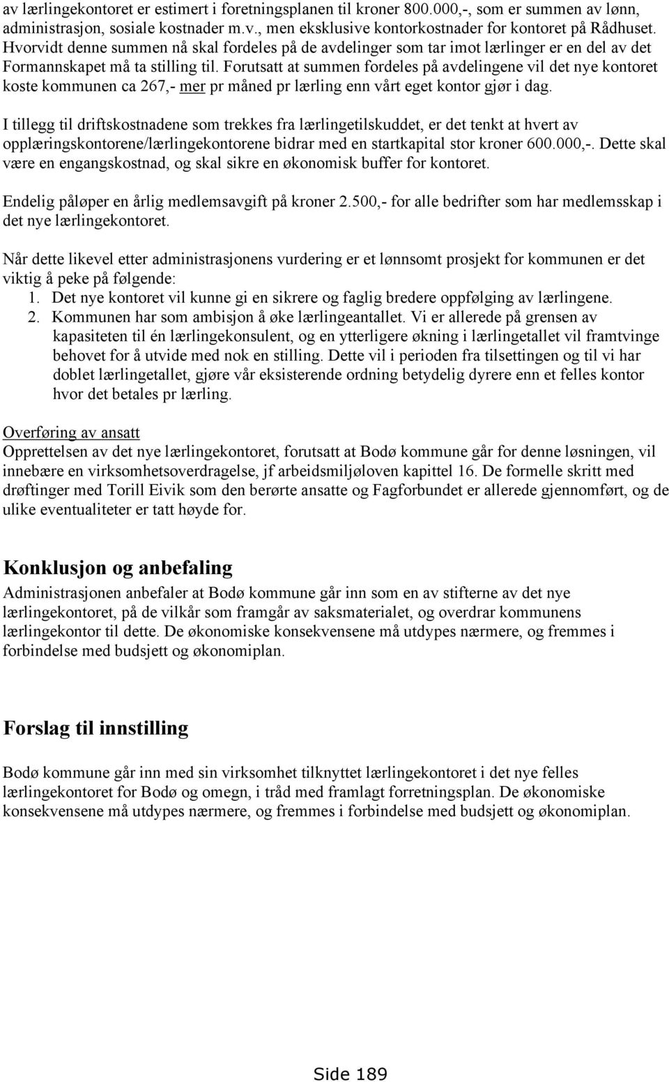 Forutsatt at summen fordeles på avdelingene vil det nye kontoret koste kommunen ca 267,- mer pr måned pr lærling enn vårt eget kontor gjør i dag.