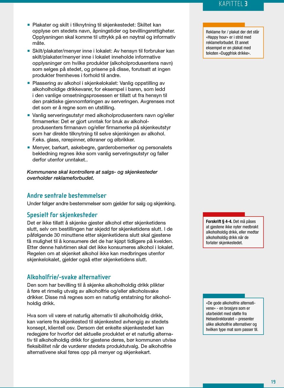 Skilt/plakater/menyer inne i lokalet: Av hensyn til forbruker kan skilt/plakater/menyer inne i lokalet inneholde informative opplysninger om hvilke produkter (alkoholprodusentens navn) som selges på