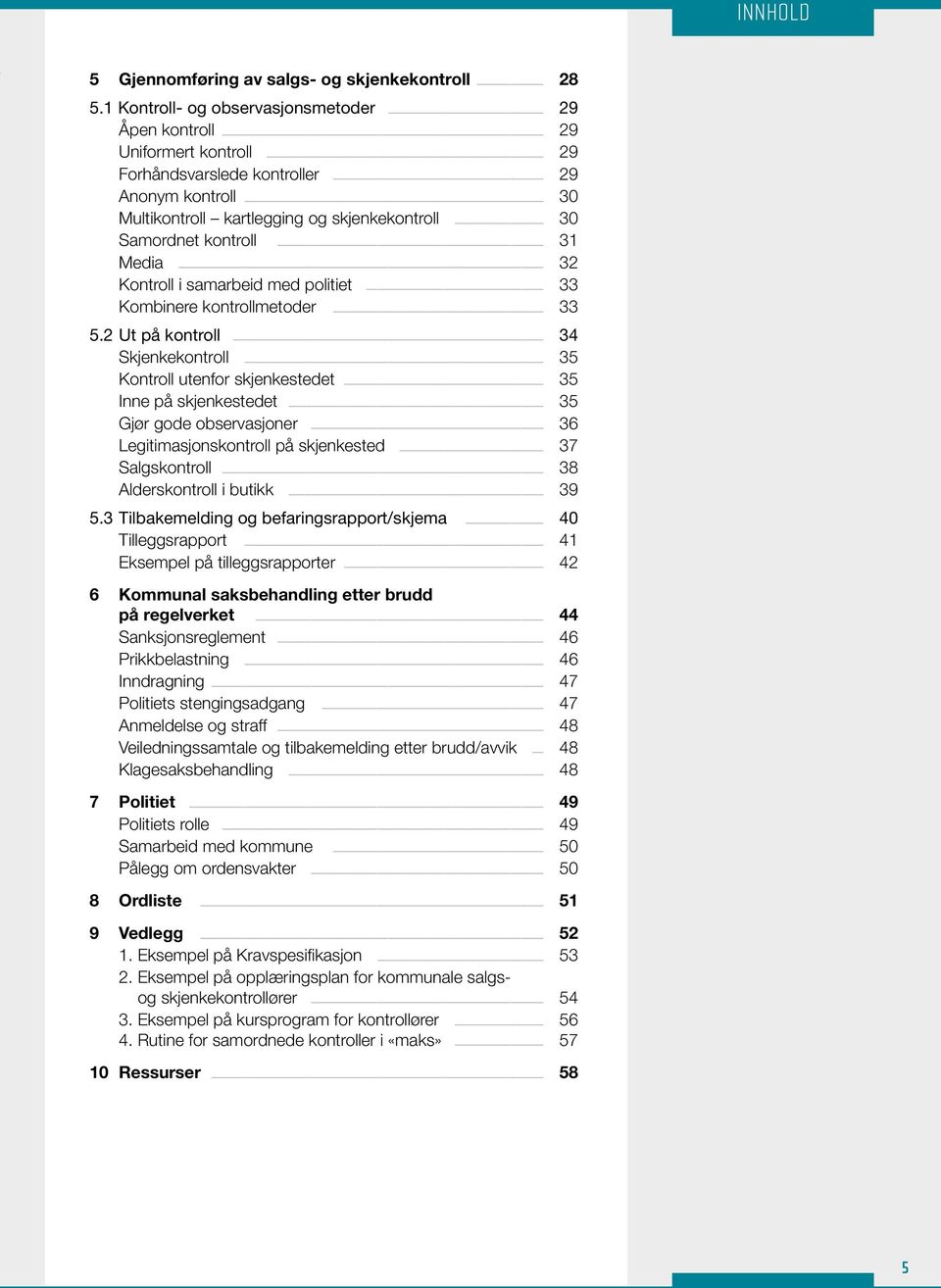 Media 32 Kontroll i samarbeid med politiet 33 Kombinere kontrollmetoder 33 5.