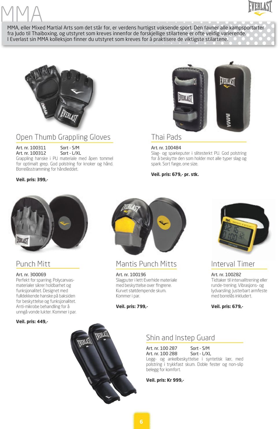 I Everlast sin MMA kolleksjon finner du utstyret som kreves for å praktisere de viktigste stilartene. Open Thumb Grappling Gloves Art. nr.
