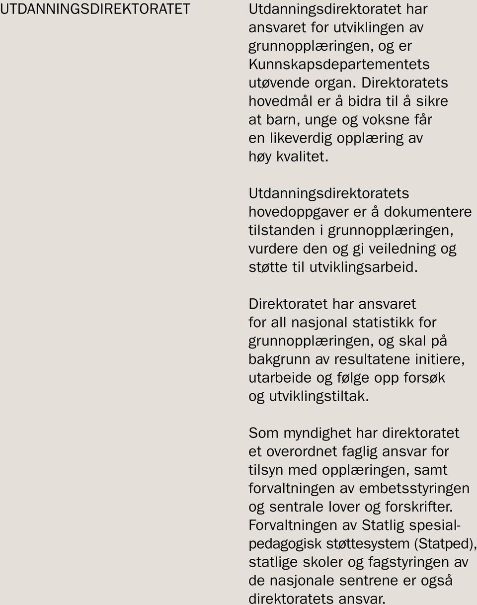 Utdanningsdirektoratets hovedoppgaver er å dokumentere tilstanden i grunnopplæringen, vurdere den og gi veiledning og støtte til utviklingsarbeid.