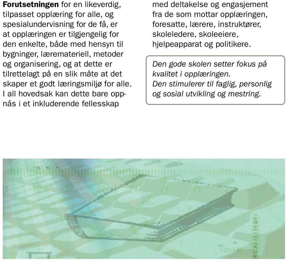 I all hovedsak kan dette bare oppnås i et inkluderende fellesskap med deltakelse og engasjement fra de som mottar opplæringen, foresatte, lærere, instruktører,