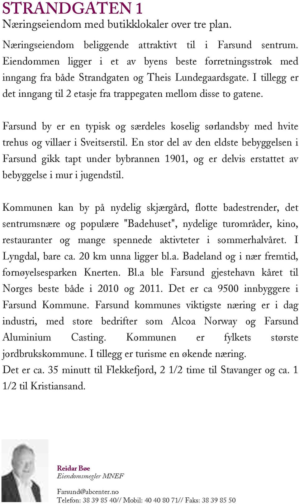 Farsund by er en typisk og særdeles koselig sørlandsby med hvite trehus og villaer i Sveitserstil.