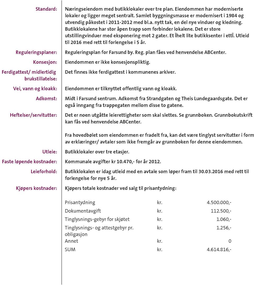 Butikklokalene har stor åpen trapp som forbinder lokalene. Det er store utstillingvinduer med eksponering mot 2 gater. Et Îhelt lite butikksenter i ettî.