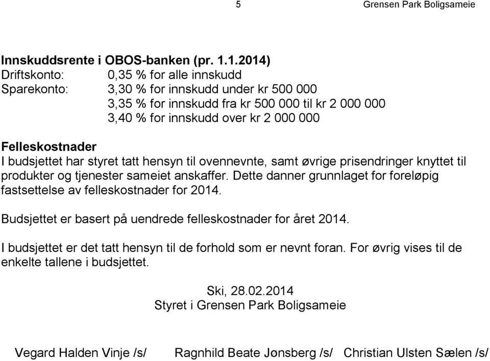 Felleskostnader I budsjettet har styret tatt hensyn til ovennevnte, samt øvrige prisendringer knyttet til produkter og tjenester sameiet anskaffer.