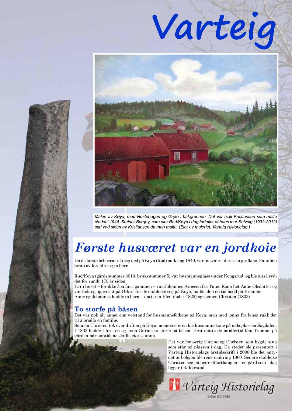 ) Første husværet var en jordkoie Da de første beboerne slo seg ned på Køya (Rud) omkring 1840, var husværet deres en jordkoie. Familien besto av foreldre og to barn.
